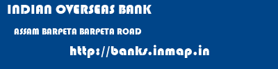 INDIAN OVERSEAS BANK  ASSAM BARPETA BARPETA ROAD   banks information 